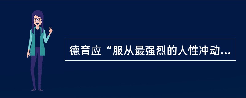 德育应“服从最强烈的人性冲动”,对这句话的启示应是()。