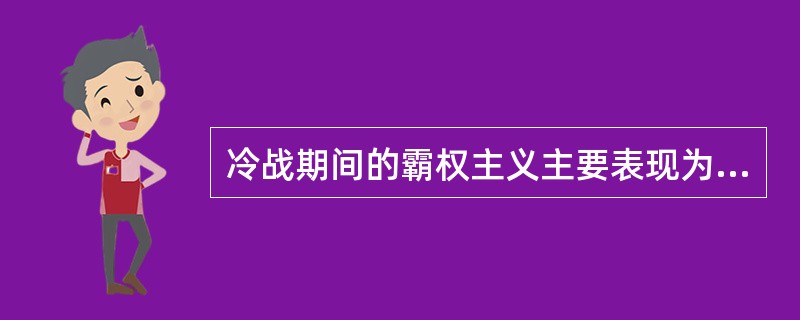 冷战期间的霸权主义主要表现为两极争霸,冷战后的霸权主义主要表现为一极称霸。( )