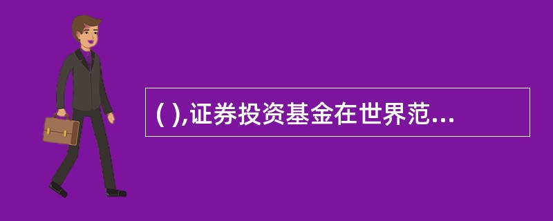 ( ),证券投资基金在世界范围内得到普及性的发展。