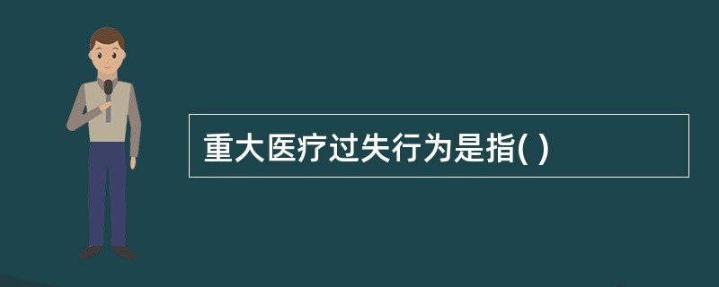 重大医疗过失行为是指( )