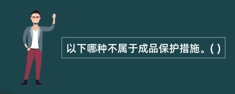 以下哪种不属于成品保护措施。( )