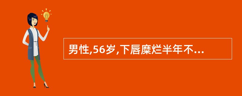 男性,56岁,下唇糜烂半年不愈。临床检查见下唇唇红部有1Cm×2Cm红色萎缩斑,