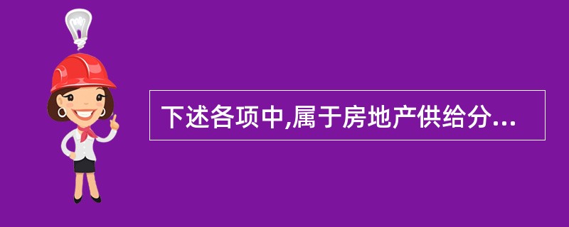 下述各项中,属于房地产供给分析内容的是( )分析。