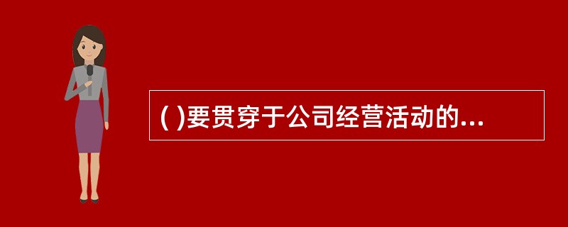 ( )要贯穿于公司经营活动的始终,建立健全公司授权标准和程序,确保授权制度的贯彻