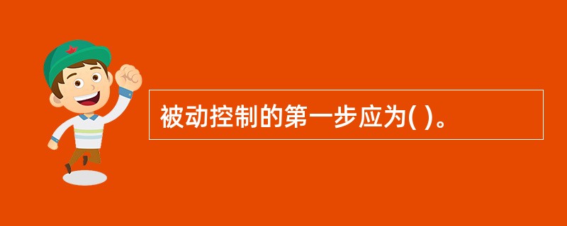 被动控制的第一步应为( )。