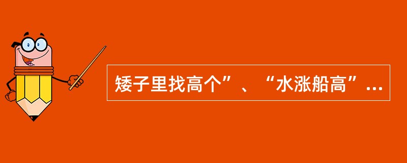 矮子里找高个”、“水涨船高”是一种( )