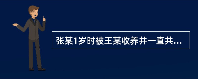 张某1岁时被王某收养并一直共同生活。张某成年后,将年老多病的生父母接到自己家中悉