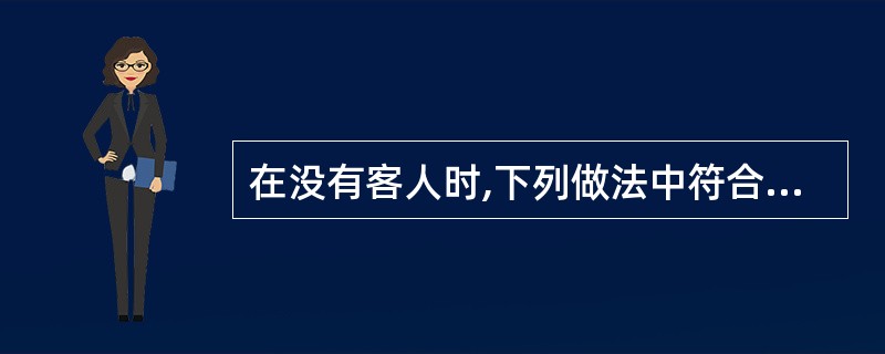 在没有客人时,下列做法中符合商场服务人员站姿要求的是( )。