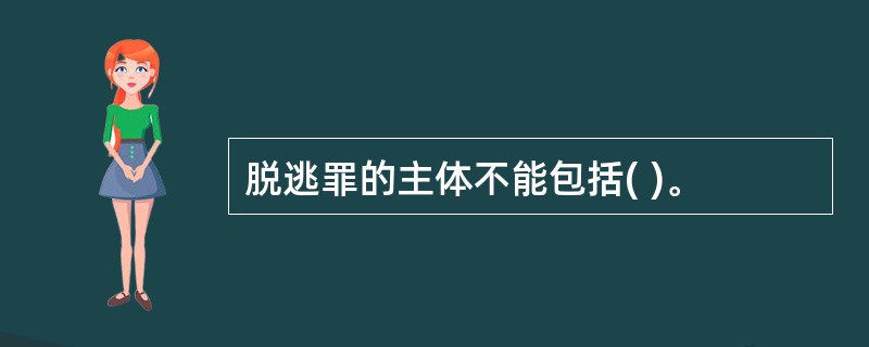 脱逃罪的主体不能包括( )。