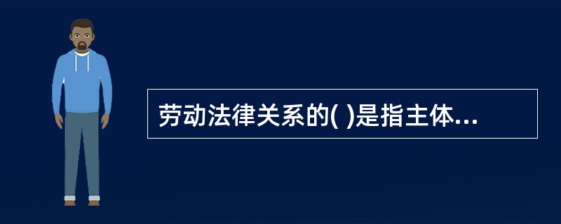 劳动法律关系的( )是指主体权利义务所指向的事物。