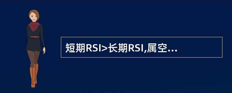 短期RSI>长期RSI,属空头市场;短期RSI<长期RSI,则属多头市场。 (