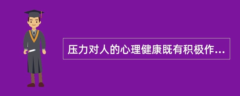 压力对人的心理健康既有积极作用,也有消极作用。