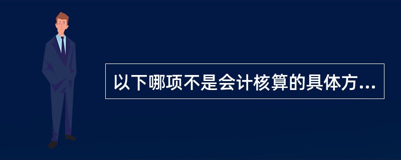 以下哪项不是会计核算的具体方法?( )。