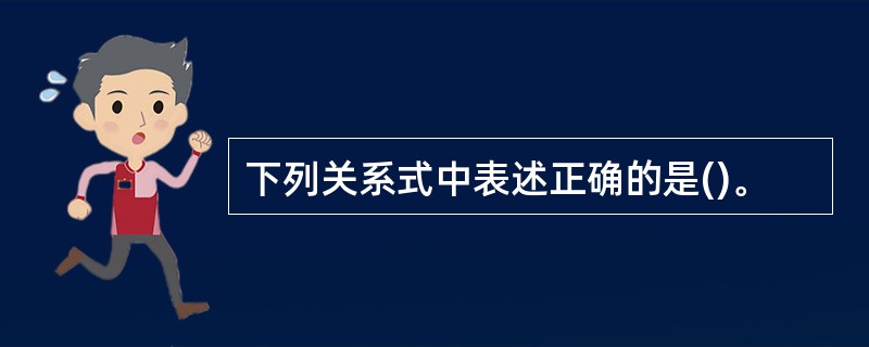 下列关系式中表述正确的是()。