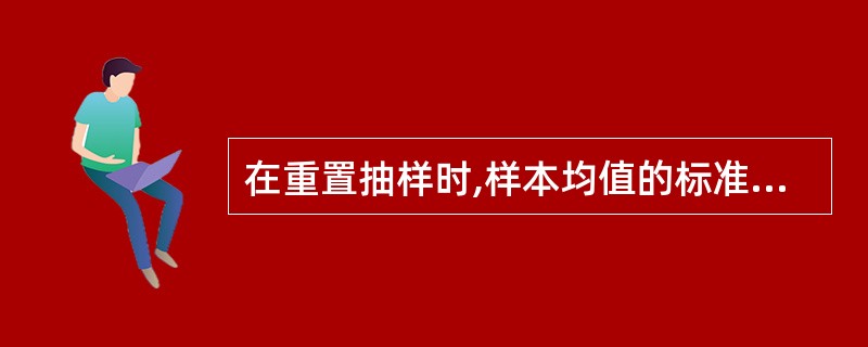 在重置抽样时,样本均值的标准差为总体标准差σ的( )