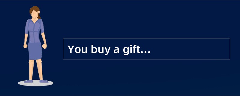 You buy a gift, but you can if you want