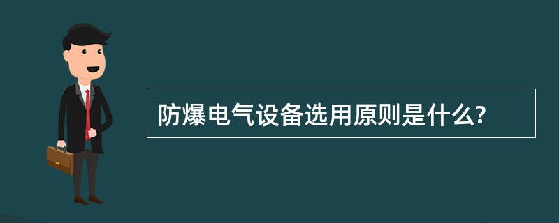 防爆电气设备选用原则是什么?