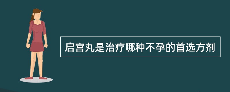 启宫丸是治疗哪种不孕的首选方剂