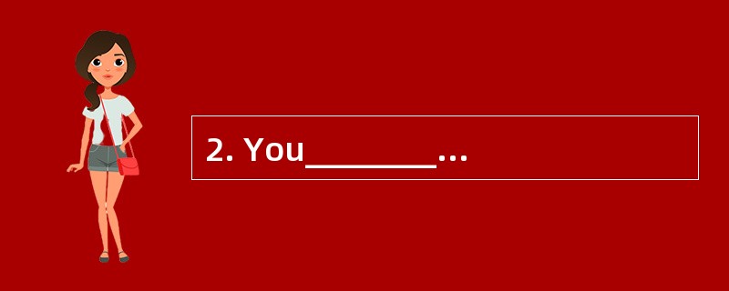 2. You_________ make the dishes if you d