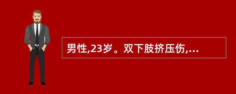 男性,23岁。双下肢挤压伤,神志尚清楚,表情淡漠,很口渴,面色苍白,皮肤湿冷,脉