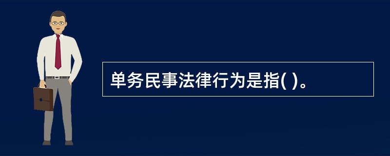 单务民事法律行为是指( )。