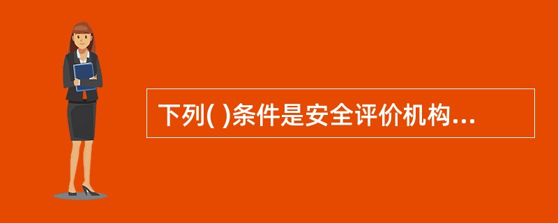 下列( )条件是安全评价机构申请乙级资质证书必须具备的。