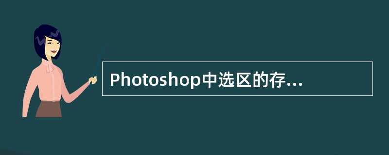 Photoshop中选区的存储载体为蒙板,蒙板存储在通道中以Alpha通道形式体