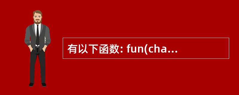 有以下函数: fun(char*p) {returnp;} 该函数的返回值是
