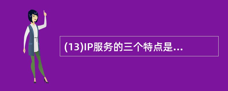 (13)IP服务的三个特点是:不可靠、面向非连接和____。