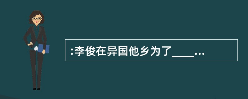 :李俊在异国他乡为了_______而不得不放弃自己原有的文明,_______首先
