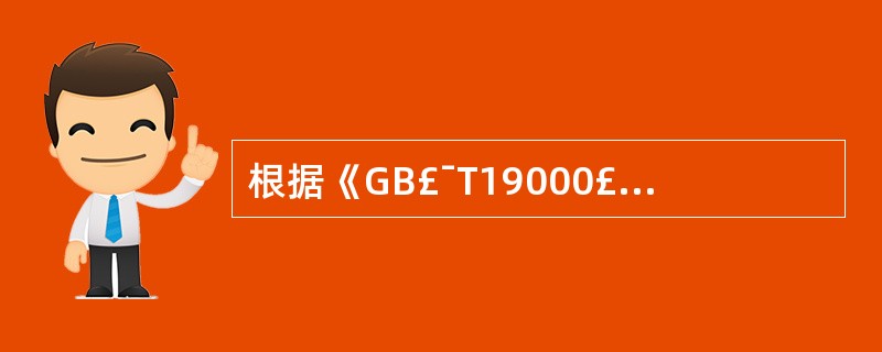 根据《GB£¯T19000£­£­ IS09000(2000)》的定义,质量管理