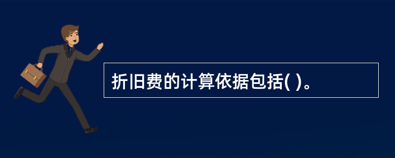 折旧费的计算依据包括( )。