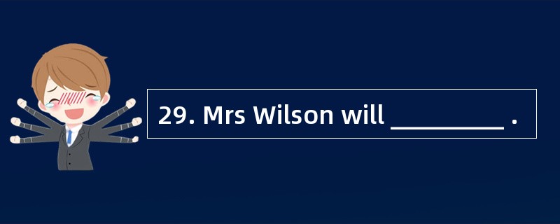 29. Mrs Wilson will _________ .