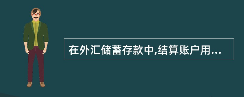 在外汇储蓄存款中,结算账户用于转账汇款,储蓄账户只能用于外汇存取,不能进行转账。