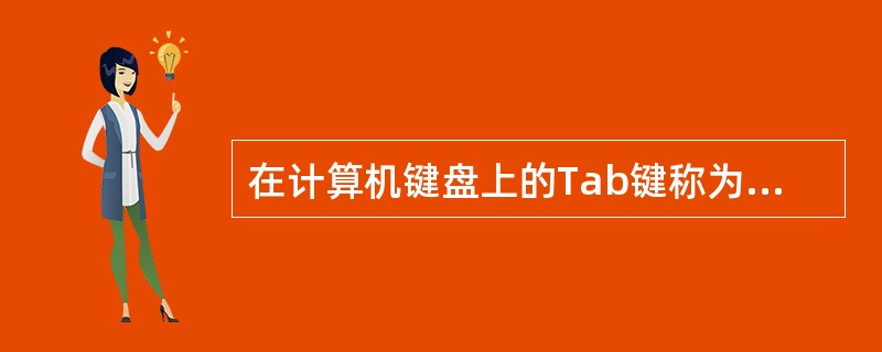 在计算机键盘上的Tab键称为______。