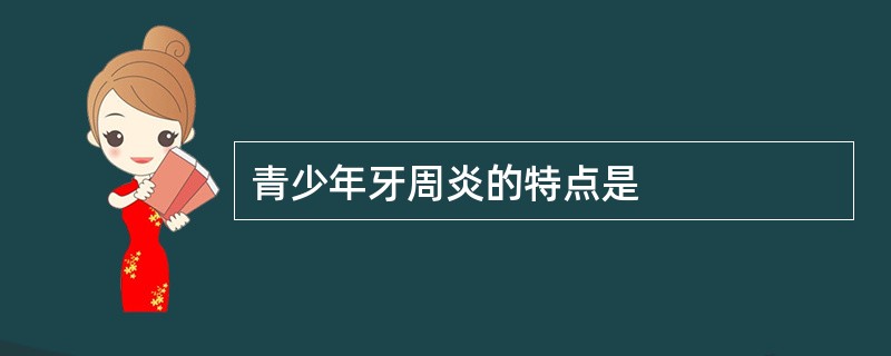 青少年牙周炎的特点是