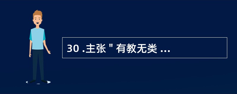 30 .主张 " 有教无类 " 的古代教育家是_______________ 。