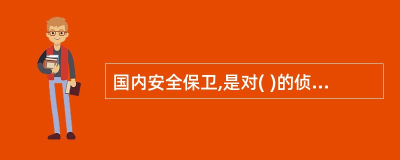 国内安全保卫,是对( )的侦查和防范工作。