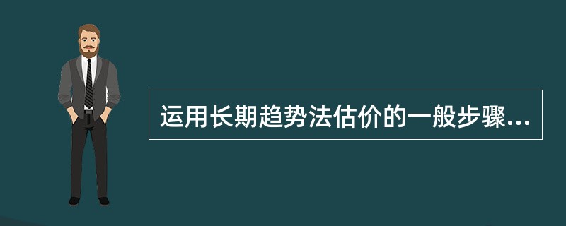 运用长期趋势法估价的一般步骤有( )。