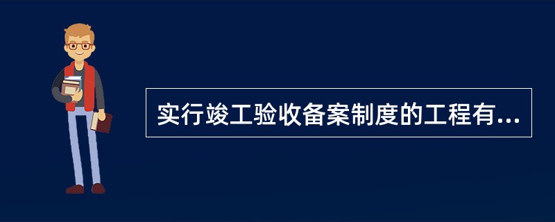 实行竣工验收备案制度的工程有( )。