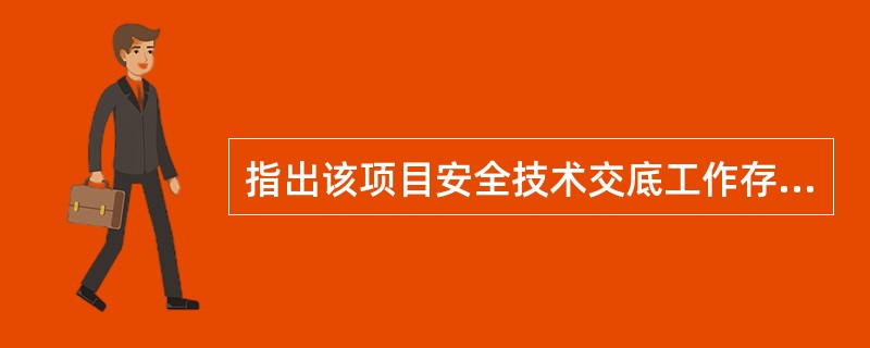 指出该项目安全技术交底工作存在的问题。