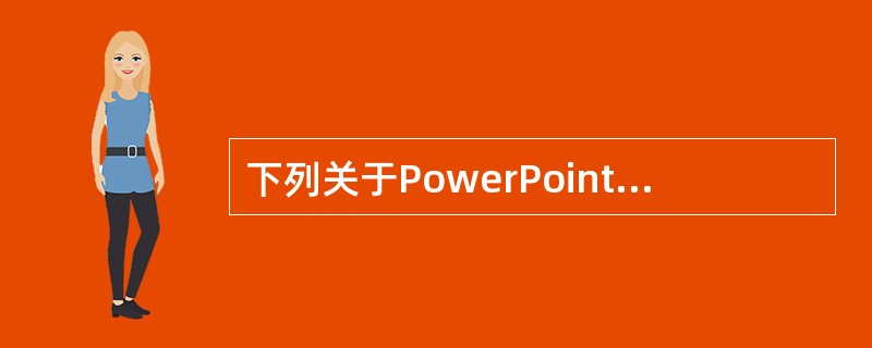 下列关于PowerPoint幻灯片背景的叙述,错误的是( )。