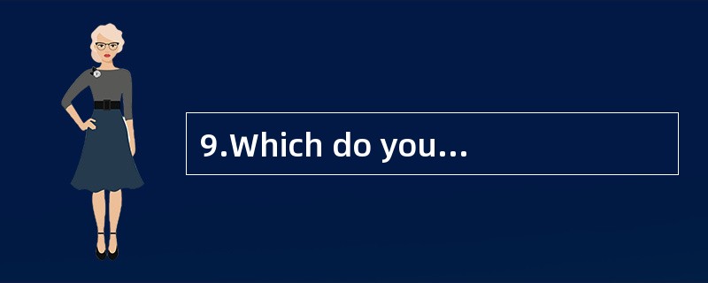 9.Which do you like _________ ,Beijing _