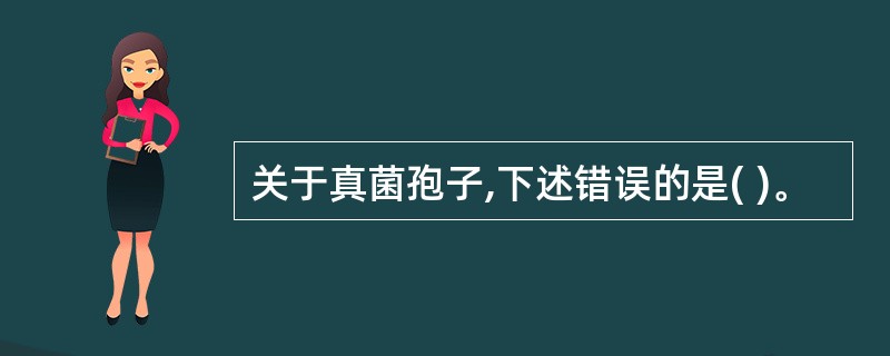 关于真菌孢子,下述错误的是( )。