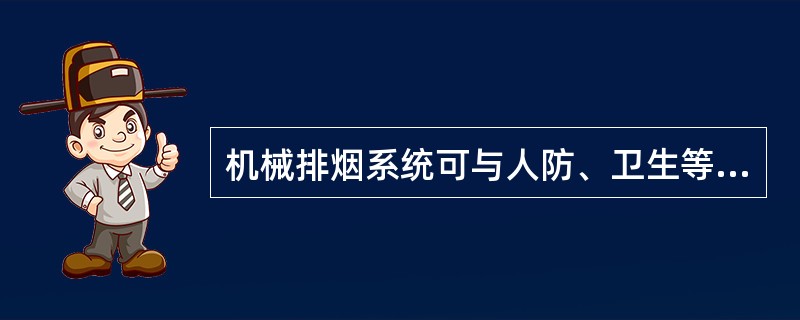 机械排烟系统可与人防、卫生等排气、通风系统合用。排烟风机可采用离心风机或排烟轴流