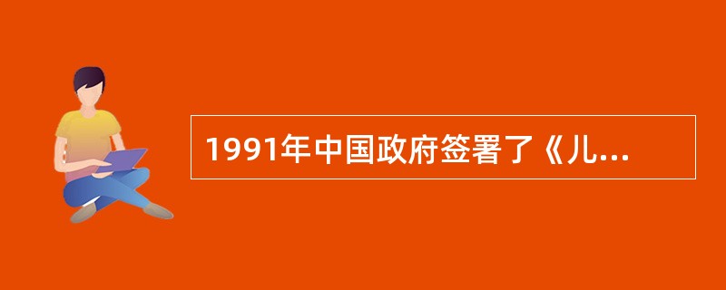 1991年中国政府签署了《儿童权利公约》,向国际社会做出了庄严承诺。该《公约》尊