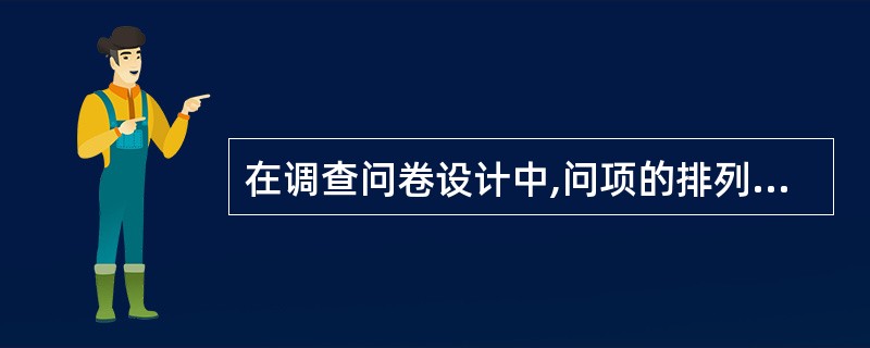 在调查问卷设计中,问项的排列次序遵循的原则是()。