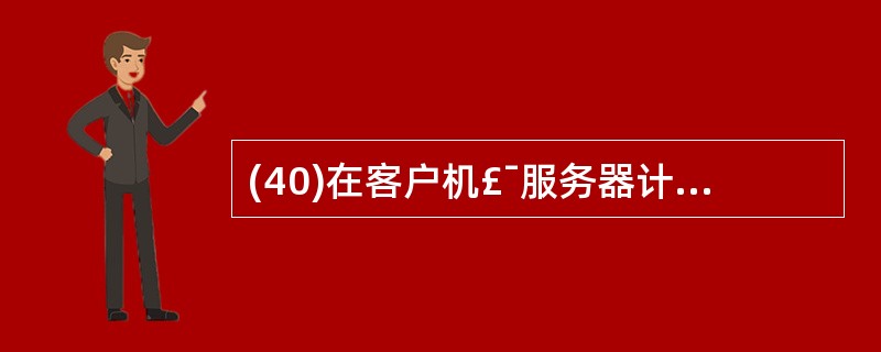 (40)在客户机£¯服务器计算模式中,标识一个特定的服务通常使用( )。A) T