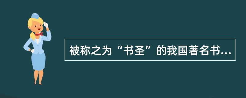 被称之为“书圣”的我国著名书法家王羲之,其代表作《兰亭序》的书体是( )。