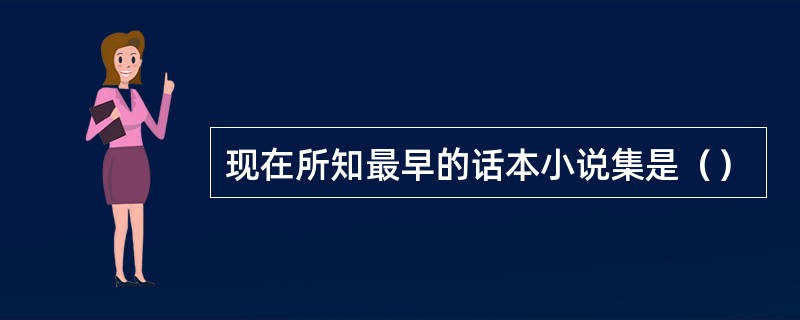 现在所知最早的话本小说集是（）